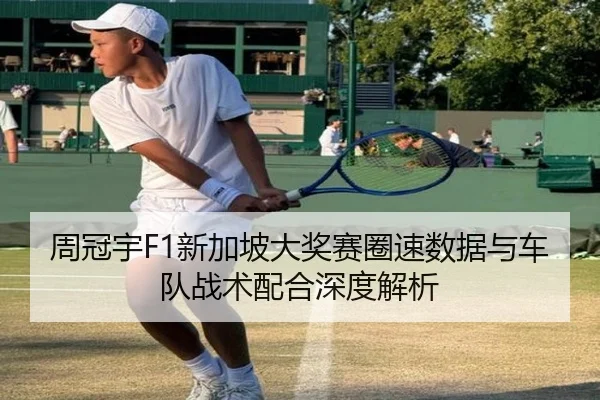 周冠宇F1新加坡大奖赛圈速数据与车队战术配合深度解析